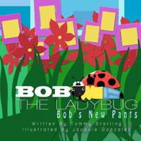 Bob The Ladybug: Bob's New Pants 0615668488 Book Cover