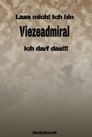 Lass mich! Ich bin Viezeadmiral Ich darf das!!! - Notizbuch: Perfekt f�r Soldaten mit dem Dienstgrad: Viezeadmiral. 120 freie Seiten f�r deine Notizen. Eignet sich als Geschenk, Notizbuch oder als Abs 1691276111 Book Cover