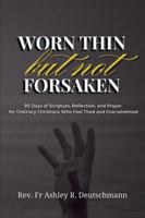 Worn Thin but Not Forsaken: 90 Days of Scripture, Reflection, and Prayer for Ordinary Christians Who Feel Tired and Overwhelmed B0G4W24L5G Book Cover