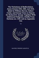 The Visitations of Bedfordshire, Annis Domini 1566, 1582, and 1634, Made by William Harvey, Robert Cooke, and George Owen as Deputy for Richard St. George: Together with Additional Pedigrees, Chiefly  1377069168 Book Cover