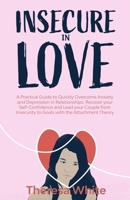 Insecure in Love: A Practical Guide to Quickly Overcome Anxiety and Depression in Relationships. Recover your Self-Confidence and Lead your Couple from Insecurity to Goals with the Attachment Theory B08NS5ZXQR Book Cover