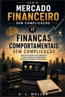 Finanças Comportamentais sem Complicação: Como entender suas emoções, evitar armadilhas mentais e investir com mais consciência (Mercado Financeiro Sem Complicação) (Portuguese Edition) B0HFXGJXCV Book Cover