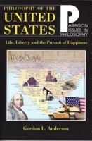 Philosophy Of The United States: Life, Liberty, and the Pursuit of Happiness (Paragon Issues in Philosophy) 1557788448 Book Cover