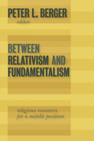 Between Relativism and Fundamentalism: Religious Resources for a Middle Position 0802863876 Book Cover