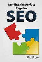 Building the Perfect Page for SEO : An On Page SEO Guide: Build the Perfect SEO Optimized Page for Your Website 1500793396 Book Cover