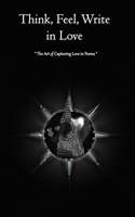 Think, Feel and Write in Love: The Art of Capturing Love in Poems B0BXNRC2KV Book Cover