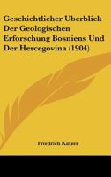 Geschichtlicher Uberblick Der Geologischen Erforschung Bosniens Und Der Hercegovina (1904) 1161185879 Book Cover