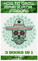 How to Grow Marijuana Indoors: 3 books in 1 1839381043 Book Cover