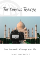 The Curious Traveler: See the world. Change your life. 173404330X Book Cover