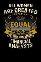 All Women Are Created Equal But Then Some Become Financial Analysts: Funny 6x9 Financial Analyst Notebook 1795144459 Book Cover