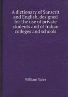 A Dictionary of Sanscrit and English, Designed for the Use of Private Students and of Indian Colleges and Schools 5518418469 Book Cover