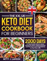 The XXL Keto Diet Cookbook for Beginners: 2000 Days of Delectable Ketosis Meals Using the Metric Measurements and No-Fuss Local Ingredients to Fuel Your Life 1805384309 Book Cover