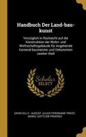 Handbuch Der Land-Bau-Kunst: Vorz�glich in R�cksicht Auf Die Konstruktion Der Wohn- Und Wirthschaftsgeb�ude F�r Angehende Kameral-Baumeister Und Oekonomen Zweiter Theil 0353738786 Book Cover