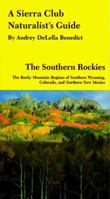 A Sierra Club Naturalist's Guide ~ The Southern Rockies ~ The Rocky Mountain Regions of Southern Wyoming, Colorado, and Northern New Mexico