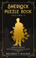 Sherlock Puzzle Book (Volume 5): Crimes Of Moriarty Documented By Dr John Watson 1702918092 Book Cover