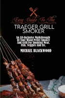 Easy Guide To The Traeger Grill Smoker: An All-Inclusive Walkthrough Of Your Wood Pellet Smoker And Grill For Smoking Meat, Fish, Veggies And Etc. 1801410194 Book Cover