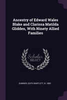 Ancestry of Edward Wales Blake and Clarissa Matilda Glidden, With Ninety Allied Families 1378890086 Book Cover