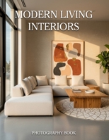 Modern Living Interiors Photography Book: Discover The Art Of Contemporary Minimalist Design Through Breathtaking Urban Spaces B0GR6GRJR4 Book Cover