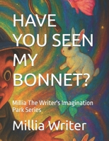 HAVE YOU SEEN MY BONNET?: Millia The Writer's Imagination Park Series B0GLZJWWKQ Book Cover