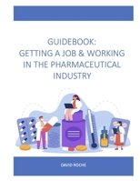 GUIDEBOOK: GETTING A JOB & WORKING IN THE PHARMACEUTICAL INDUSTRY B0CVVBZB27 Book Cover
