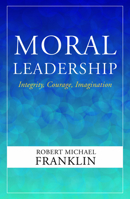 Moral Leadership: Integrity, Courage, Imagination 1626983585 Book Cover