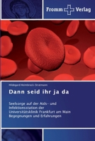 Dann seid ihr ja da: Seelsorge auf der Aids- und Infektionsstation der Universitätsklinik Frankfurt am Main Begegnungen und Erfahrungen 3841602061 Book Cover