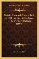 Voltaire Mourant Enquete Faite En 1778 Sur Les Circonstances De Sa Derniere Maladie (1908) 1168085314 Book Cover