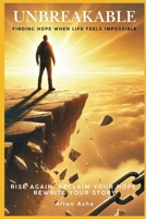 Unbreakable: Finding Hope When Life Feels Impossible: Rise Again. Reclaim Your Hope. Rewrite Your Story. B0F1YYT2DX Book Cover