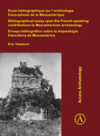 Essai Bibliographique Sur l'Arch�ologie Francophone de la M�soam�rique: Bibliographical Essay Upon the French-Speaking Contributions to Mesoamerican Archaeology; Ensayo Bibliogr�fico Sobre La Arqueolo 1789690994 Book Cover