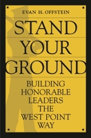 Stand Your Ground: Building Honorable Leaders the West Point Way 0275991431 Book Cover