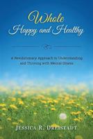 Whole Happy and Healthy: A Revolutionary Approach to Understanding and Thriving with Mental Illness 1543273386 Book Cover