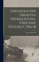Urkunden Der Obersten Heeresleitung �ber Ihre T�tigkeit, 1916-18 1019126558 Book Cover