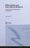 Ethics, Justice and International Relations: Constructing an International Community 0415406560 Book Cover