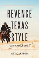 Revenge Texas Style: Clay Wade, Book 2 1684703123 Book Cover