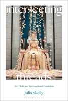 Intersecting Threads: Art, Cloth and Intersectional Feminism 1350422223 Book Cover