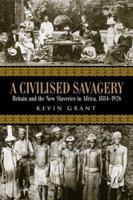 A Civilised Savagery: Britain and the New Slaveries in Africa, 1884-1926 0415949017 Book Cover