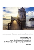 Empire Found: Racial Identities and Coloniality in Twenty-First Century Portuguese Popular Cultures 1802070591 Book Cover