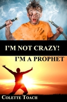I'm Not Crazy - I'm a Prophet 1626640718 Book Cover
