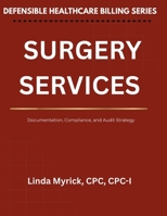 Defensible Healthcare Billing: Surgery Services: Documentation, Compliance, and Audit Strategy for Surgery Services B0GQSQ5L2S Book Cover