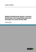 Mediale Darstellung der deutsch- russischen Beziehungen nach ausgew�hlten deutschen Zeitungen von Januar bis Mai 2005 3638765423 Book Cover