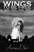 Wings to be Free - "Foreign Affairs ~ Gifts of Love" 1537611534 Book Cover