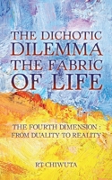 The Dichotic Dilemma the Fabric of Life: The Fourth Dimension: from Duality to Reality 1524677116 Book Cover