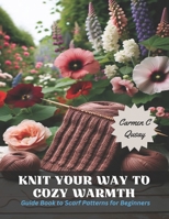 Knit Your Way to Cozy Warmth: Guide Book to Scarf Patterns for Beginners B0CLYXR6LH Book Cover