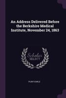 An Address Delivered Before the Berkshire Medical Institute, November 24, 1863 1022729802 Book Cover