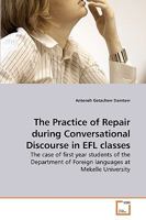 The Practice of Repair during Conversational Discourse in EFL classes: The case of first year students of the Department of Foreign languages at Mekelle University 3639259335 Book Cover