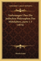 Vorlesungen Uber Die Judischen Philosophen Des Mittelalters, parts 1-3 (1876) 1160758352 Book Cover