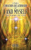 The Conscious Relationship of I and Myself: The Game of Life 1504302052 Book Cover