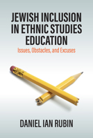 Jewish Inclusion in Ethnic Studies Education: Issues, Obstacles, and Excuses 1836950853 Book Cover