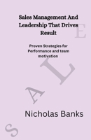 Sales Management And Leadership That Drives Result: Proven strategies for performance and team motivation B0G7YRPFJL Book Cover