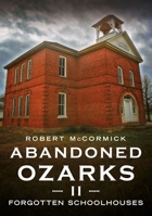 Abandoned Ozarks II: Forgotten Schoolhouses (Abandoned Union) 1634995996 Book Cover